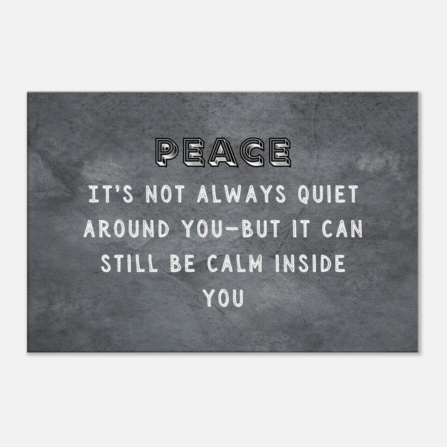 Smooth charcoal background with a quote 'Peace: Its not always quiet around you-but it can still be calm inside. you.