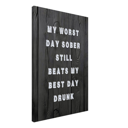 Black wood canvas with “My worst day sober still beats my best day drunk.”
